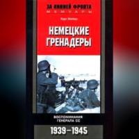 . Немецкие гренадеры. Воспоминания генерала СС. 1939-1945