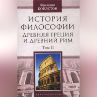 Фредерик Коплстон. История философии. Древняя Греция и Древний Рим. Том II