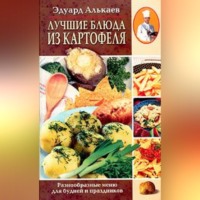 Эдуард Николаевич Алькаев. Лучшие блюда из картофеля. Разнообразные меню для будней и праздников