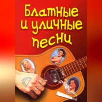 Группа авторов. Блатные и уличные песни