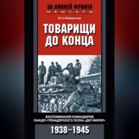 . Товарищи до конца. Воспоминания командиров панцер-гренадерского полка «Дер Фюрер». 1938–1945