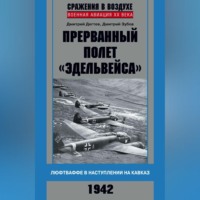 . Прерванный полет «Эдельвейса». Люфтваффе в наступлении на Кавказ. 1942 г.