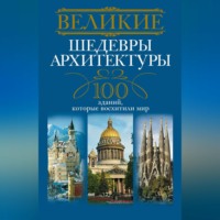 Группа авторов. Великие шедевры архитектуры. 100 зданий, которые восхитили мир