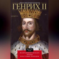 . Династия Плантагенетов. Генрих II. Величайший монарх эпохи Крестовых походов