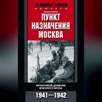 . Пункт назначения – Москва. Фронтовой дневник военного врача. 1941–1942