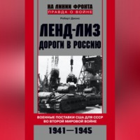 . Ленд-лиз. Дороги в Россию. Военные поставки США для СССР во Второй Мировой войне. 1941-1945