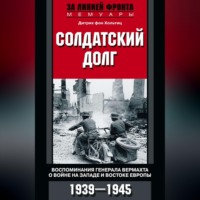 . Солдатский долг. Воспоминания генерала вермахта о войне на западе и востоке Европы. 1939–1945