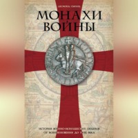 . Монахи войны. История военно-монашеских орденов от возникновения до XVIII века