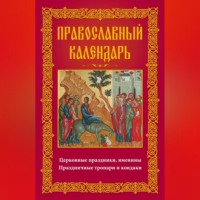 Группа авторов. Православный календарь. Церковные праздники, именины. Праздничные тропари и кондаки