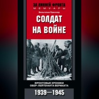 . Солдат на войне. Фронтовые хроники обер-лейтенанта вермахта. 1939 – 1945