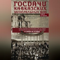 . Госдачи Кавказских Минеральных Вод. Тайны создания и пребывания в них на отдыхе партийной верхушки и исполкома Коминтерна. От Ленина до Хрущева