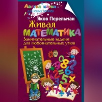 . Живая математика. Занимательные задачи для любознательных умов