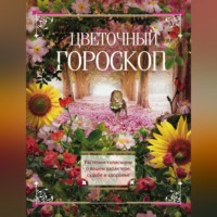 . Цветочный гороскоп. Растения-талисманы о вашем характере, судьбе и здоровье