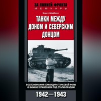. Танки между Доном и Северским Донцом. Воспоминания командира танковой роты о зимних сражениях под Сталинградом. 1942–1943
