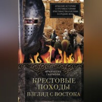 . Крестовые походы. Взгляд с Востока. Арабские историки о противостоянии христианства и ислама в Средние века