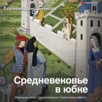 Екатерина Мишаненкова. Средневековье в юбке. Женщины эпохи Средневековья: стереотипы и факты