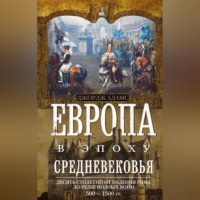 . Европа в эпоху Средневековья. Десять столетий от падения Рима до религиозных войн. 500—1500 гг.