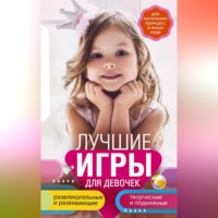. Лучшие игры для девочек. Для маленьких принцесс и юных леди. Развлекательные и развивающие. Творческие и подвижные. Старинные и современные