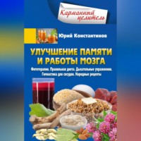 Юрий Константинов. Улучшение памяти и работы мозга. Фитотерапия. Правильная диета. Дыхательные упражнения. Гимнастика для сосудов. Народные рецепты