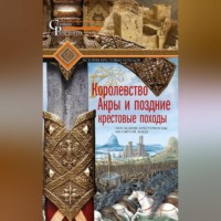 . Королевство Акры и поздние крестовые походы. Последние крестоносцы на Святой земле