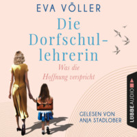 . Was die Hoffnung verspricht - Die Dorfschullehrerin, Teil 1 (Gek?rzt)