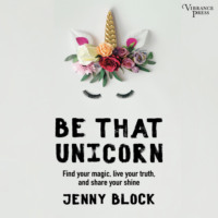. Be That Unicorn, Find Your Magic, Live Your Truth, and Share Your Shine (Unabridged)