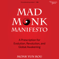 Yun Rou. Mad Monk Manifesto - A Prescription for Evolution, Revolution and Global Awakening (Unabridged)