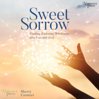 Sherry Cormier. Sweet Sorrow - Finding Enduring Wholeness after Loss and Grief (Unabridged)