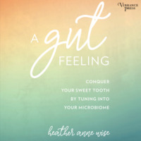 . A Gut Feeling - Conquer Your Sweet Tooth by Tuning Into Your Microbiome (Unabridged)