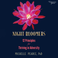 Michelle Pearce. Night Bloomers - 12 Principles for Thriving in Adversity (Unabridged)