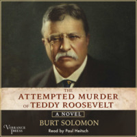 . The Attempted Murder of Teddy Roosevelt (Unabridged)