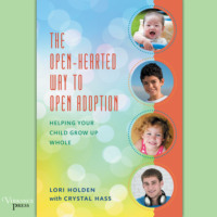 . The Open-Hearted Way to Open Adoption - Helping Your Child Grow Up Whole (Unabridged)