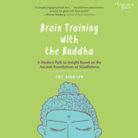 . Brain Training with the Buddha - A Modern Path to Insight Based on the Ancient Foundations of Mindfulness (Unabridged)