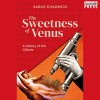 . The Sweetness of Venus - A History of the Clitoris (Unabridged)