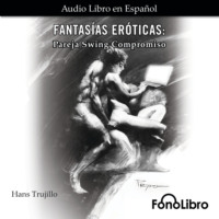Hans Trujillo. Fantas?as Er?ticas - Pareja Swing Compromiso (abreviado)