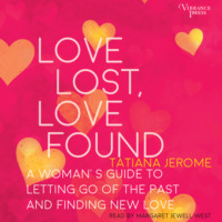 . Love Lost, Love Found - A Woman's Guide to Letting Go of the Past and Finding New Love (Unabridged)