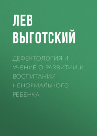 Лев Семенович Выготский. Дефектология и учение о развитии и воспитании ненормального ребенка