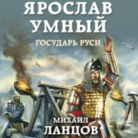 Михаил Ланцов. Ярослав. Том 4. Государь Руси