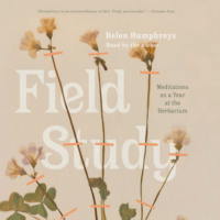 . Field Study - Meditations on a Year at the Herbarium (Unabridged)