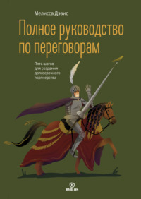 . Полное руководство по переговорам. Пять шагов для создания долгосрочного партнерства
