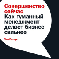 Том Питерс. Совершенство сейчас. Как гуманный менеджмент делает бизнес сильнее