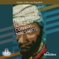 Graciano Alexis Blanco. Encuentro Sublime con los Maestros (abreviado)