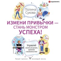 . Измени привычки – стань Монстром Успеха! Управляй своими ресурсами, временем и возможностями