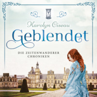 Karolyn Ciseau. Geblendet - Die Zeitenwanderer Chroniken, Band 2 (Ungek?rzt)
