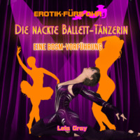 . Erotik f?r's Ohr, Die nackte Ballett-T?nzerin - Eine BDSM-Vorf?hrung