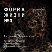 . Форма жизни № 4. Как остаться человеком в эпоху расцвета искусственного интеллекта