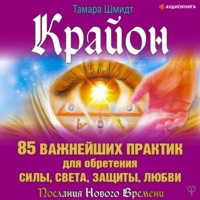. Крайон. 85 важнейших практик для обретения Силы, Света, Защиты и Любви