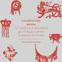 Александра Баркова. Славянские мифы. От Велеса и Мокоши до птицы Сирин и Ивана Купалы