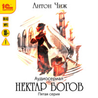 Антон Чиж. Нектар богов. Аудиосериал. Пятая серия