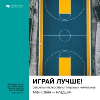Smart Reading. Ключевые идеи книги: Играй лучше! Секреты мастерства от мировых чемпионов. Алан Стейн – младший